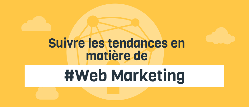 Web marketing : conseils pour bien suivre les tendances