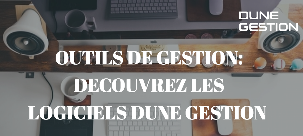 Outils de gestion : découvrez les logiciels Dune Gestion